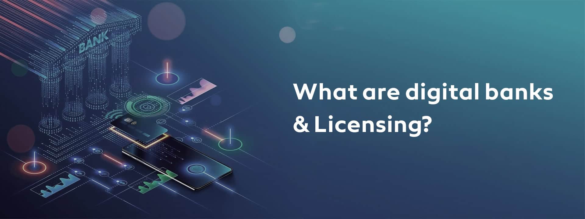 What are digital banks Licensing