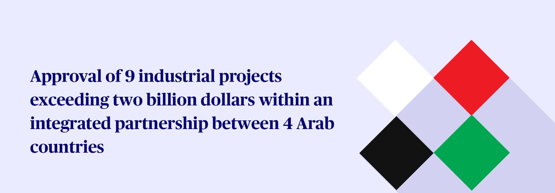 Approval of 9 industrial projects exceeding two billion dollars within an integrated partnership between 4 Arab countries