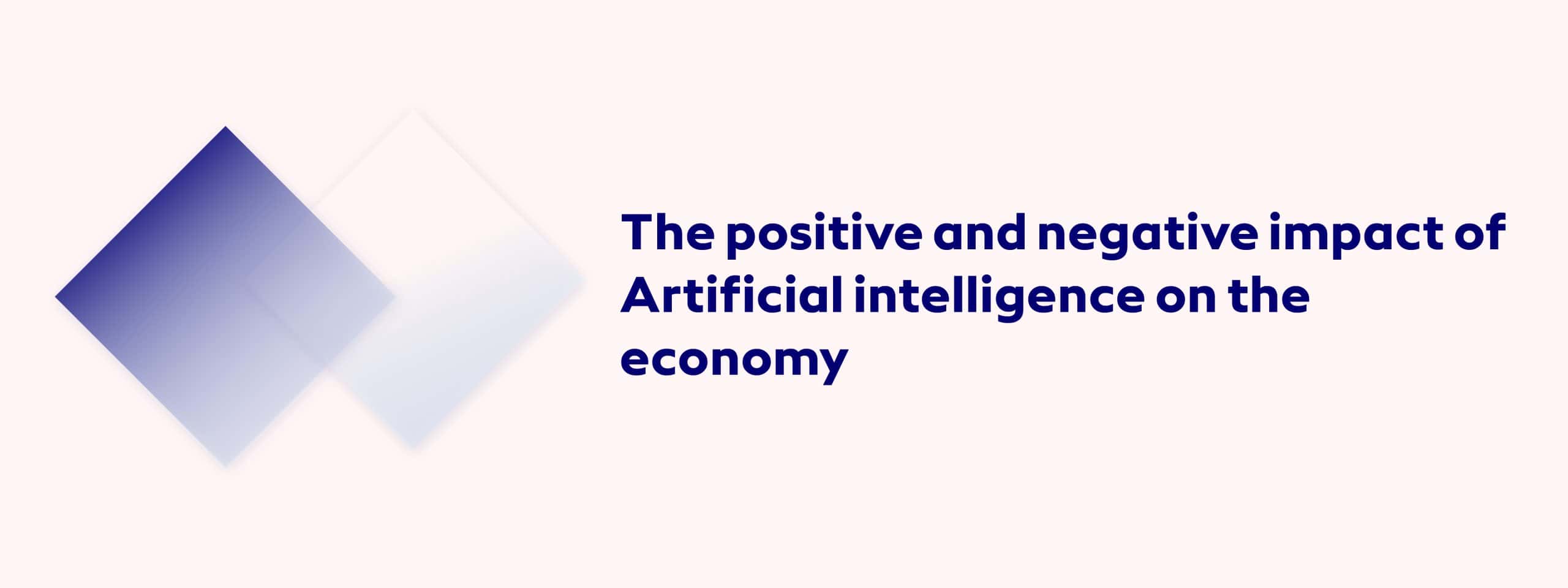 The positive and negative impact of Artificial intelligence on the economy​